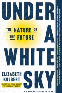 under a white sky the nature of the future elizabeth kolbert interview